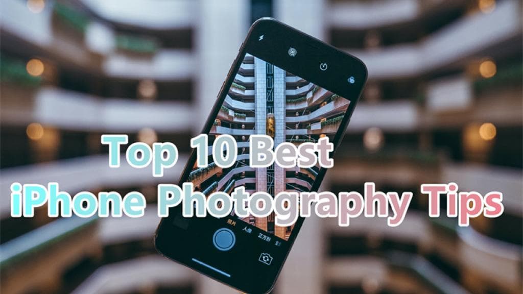 Top 10 Best iPhone Photography Tips: You Must Have a Try